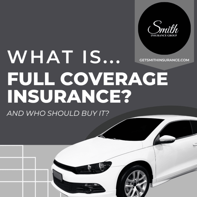 Understanding Full Coverage Auto Insurance Is It Right For You Smith Insurance Group
