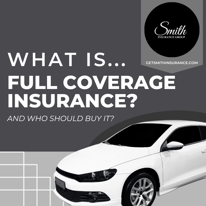 Understanding Full Coverage Auto Insurance Is It Right for You? Smith Insurance Group